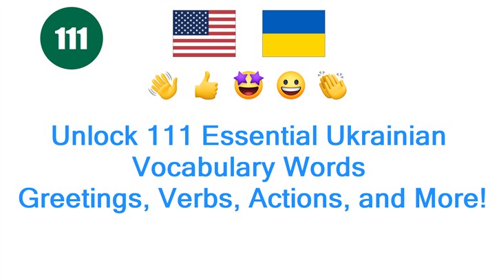 Unlock 111 Essential Ukrainian Vocabulary Words: Greetings, Verbs, Actions, and More!
